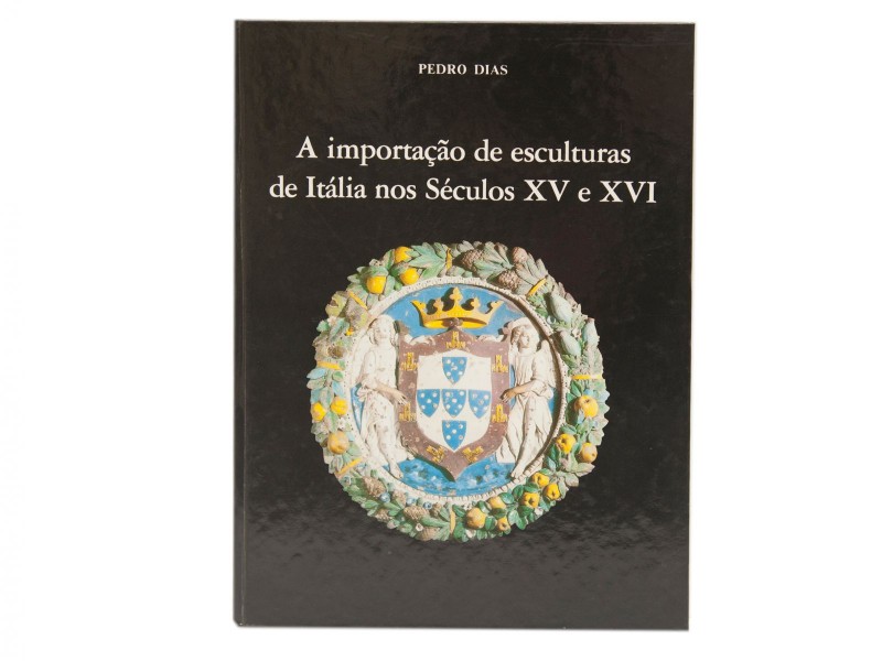 DIAS (PEDRO) – A IMPORTAÇÃO DE ESCULTURAS DE ITÁLIA NOS SÉCULOS XV E XVI.