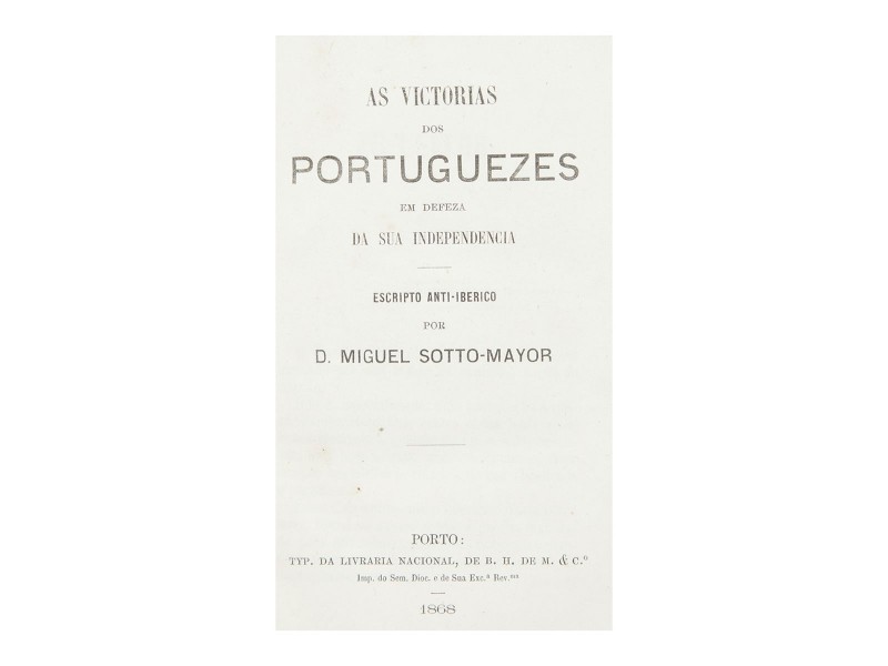 SOTTO-MAYOR (D. MIGUEL) – AS VICTORIAS DOS PORTUGUEZES EM DEFEZA DA SUA INDEPENDENCIA 